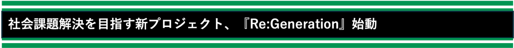 社会課題解決を目指す新プロジェクト、『Re:Generation』始動